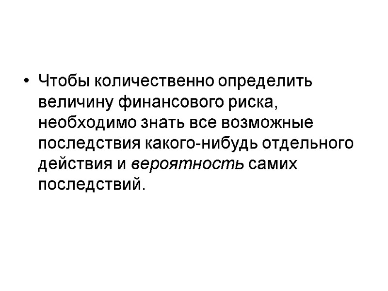 Чтобы количественно определить величину финансового риска, необходимо знать все возможные последствия какого-нибудь отдельного действия